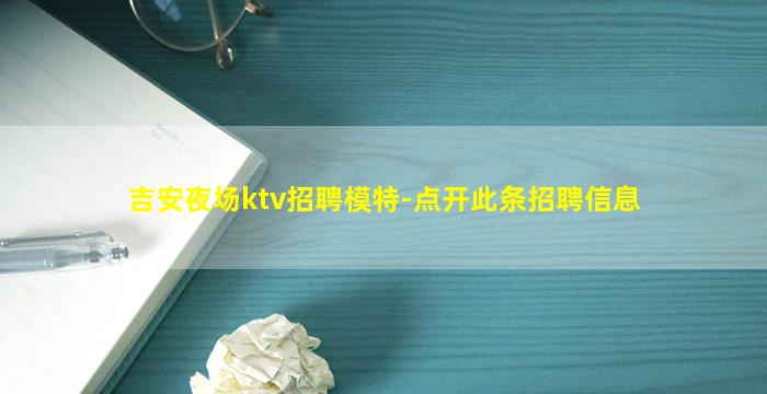 吉安夜场ktv招聘模特-点开此条招聘信息